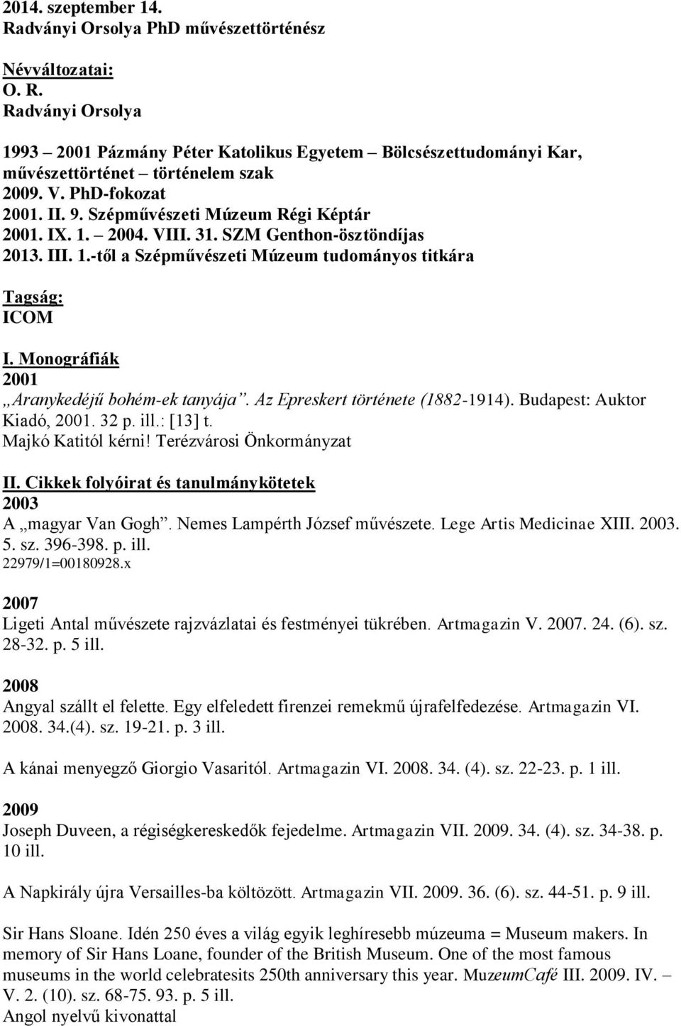 Monográfiák 2001 Aranykedéjű bohém-ek tanyája. Az Epreskert története (1882-1914). Budapest: Auktor Kiadó, 2001. 32 p. ill.: [13] t. Majkó Katitól kérni! Terézvárosi Önkormányzat II.