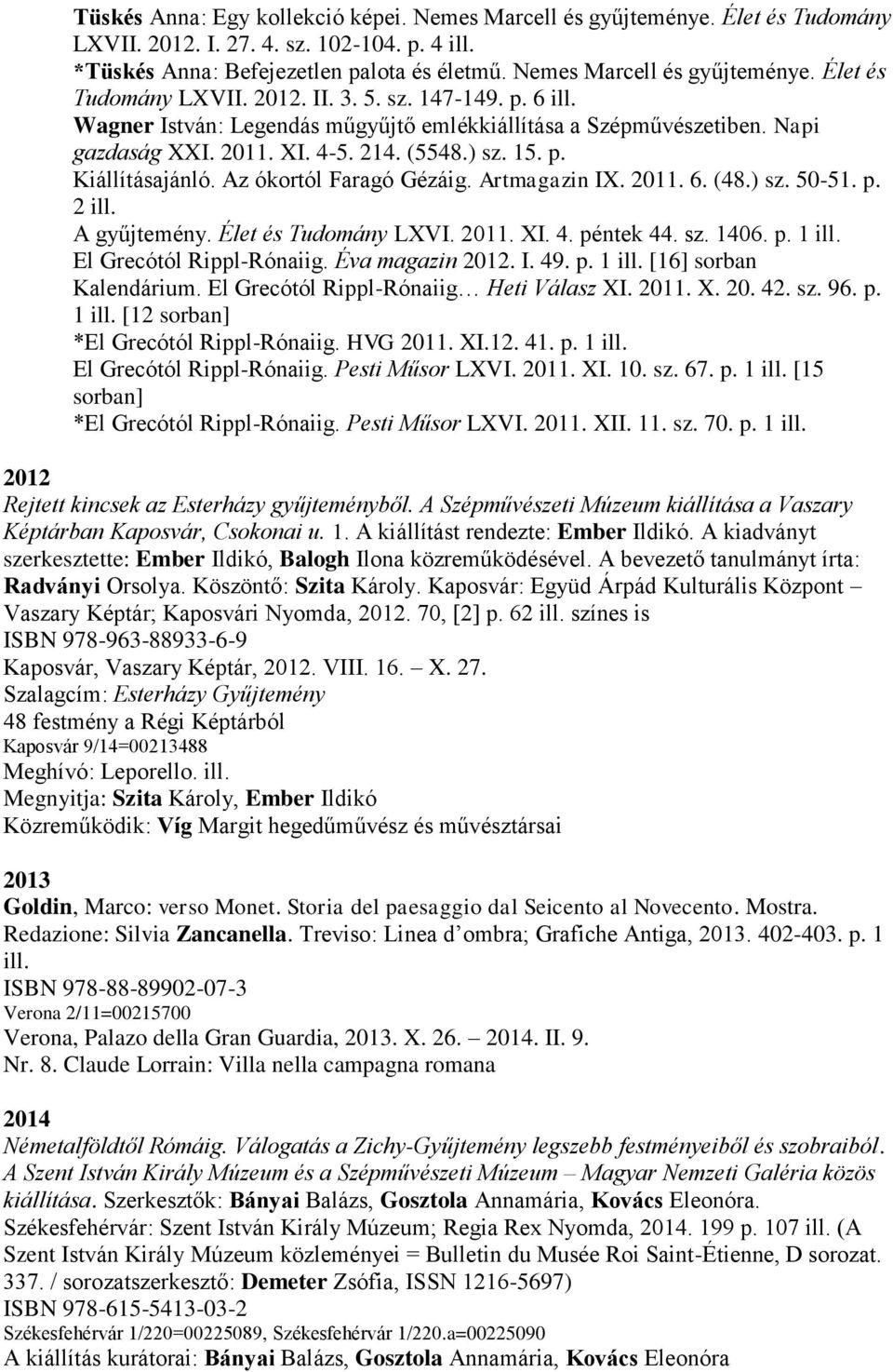 (5548.) sz. 15. p. Kiállításajánló. Az ókortól Faragó Gézáig. Artmagazin IX. 2011. 6. (48.) sz. 50-51. p. 2 ill. A gyűjtemény. Élet és Tudomány LXVI. 2011. XI. 4. péntek 44. sz. 1406. p. 1 ill.