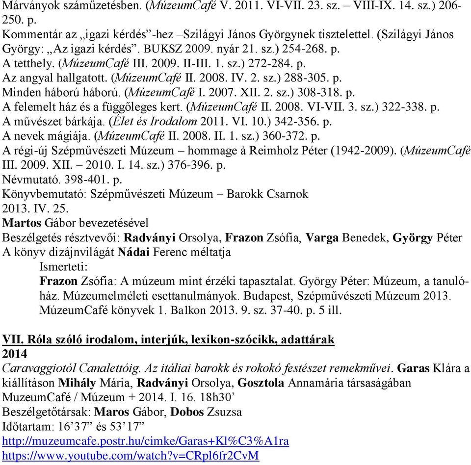 p. Minden háború háború. (MúzeumCafé I. 2007. XII. 2. sz.) 308-318. p. A felemelt ház és a függőleges kert. (MúzeumCafé II. 2008. VI-VII. 3. sz.) 322-338. p. A művészet bárkája.