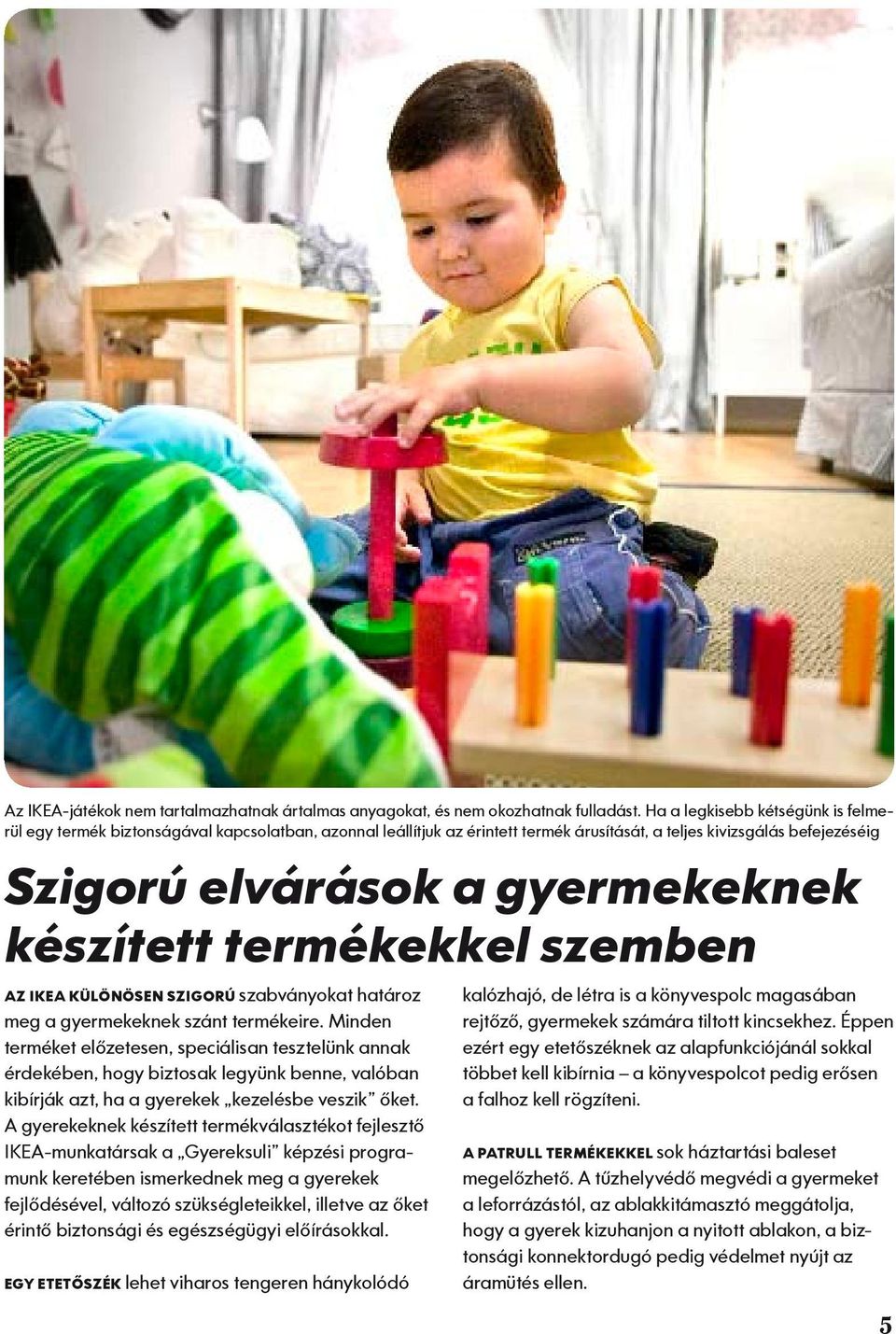 készített termékekkel szemben AZ IKEA KÜLÖNÖSEN SZIGORÚ szabványokat határoz meg a gyermekeknek szánt termékeire.