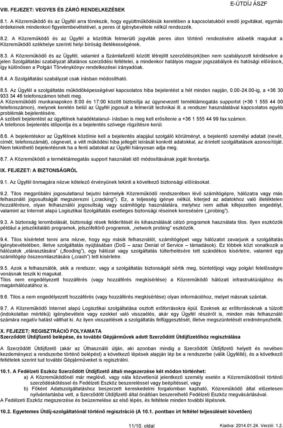 rendezzék. 8.2. A Közreműködő és az Ügyfél a közöttük felmerülő jogviták peres úton történő rendezésére alávetik magukat a Közreműködő székhelye szerinti helyi bíróság illetékességének. 8.3.