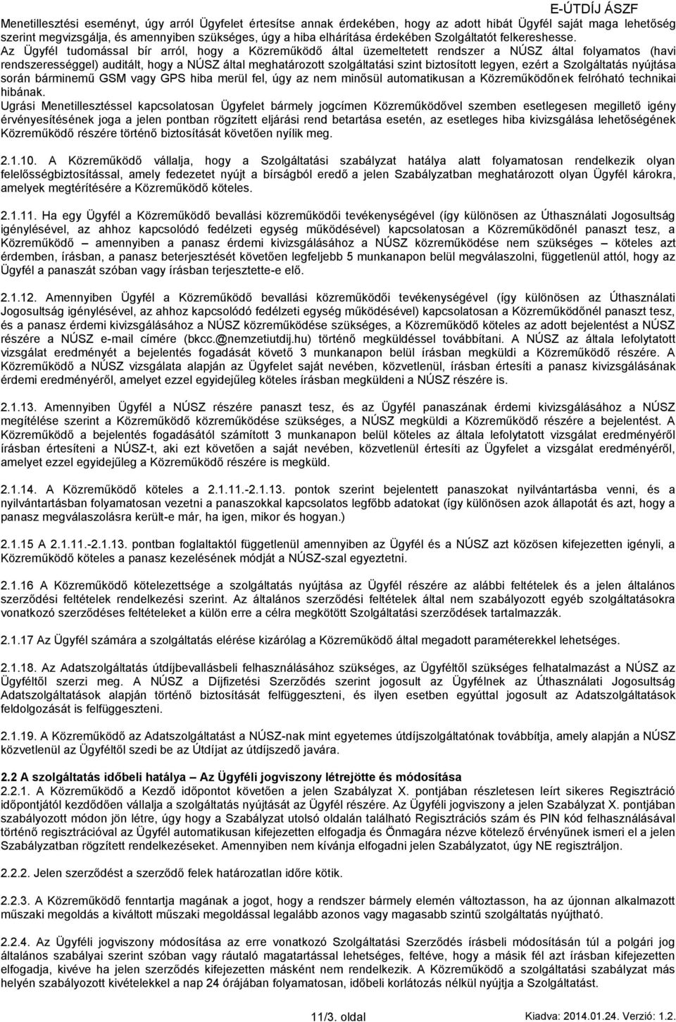 Az Ügyfél tudomással bír arról, hogy a Közreműködő által üzemeltetett rendszer a NÚSZ által folyamatos (havi rendszerességgel) auditált, hogy a NÚSZ által meghatározott szolgáltatási szint