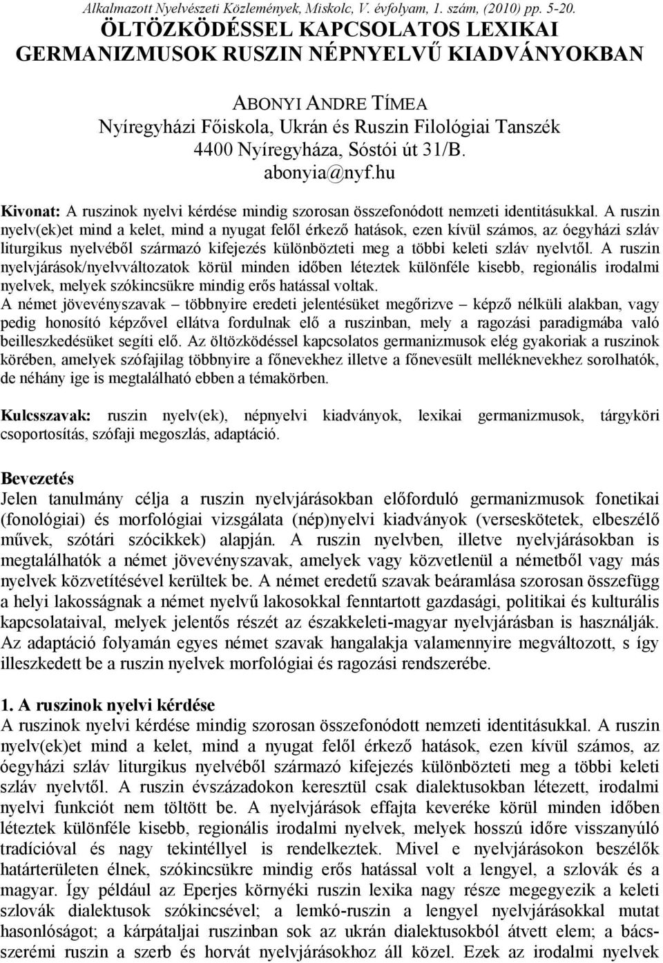 abonyia@nyf.hu Kivonat: A ruszinok nyelvi kérdése mindig szorosan összefonódott nemzeti identitásukkal.