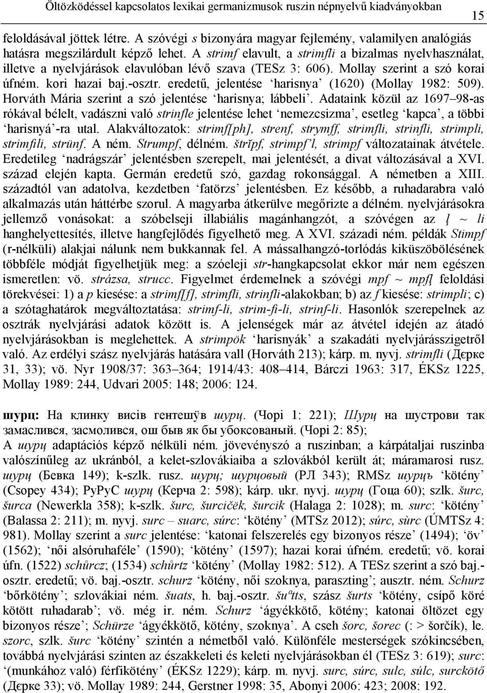 A strimf elavult, a strimfli a bizalmas nyelvhasználat, illetve a nyelvjárások elavulóban lévı szava (TESz 3: 606). Mollay szerint a szó korai úfném. kori hazai baj.-osztr.