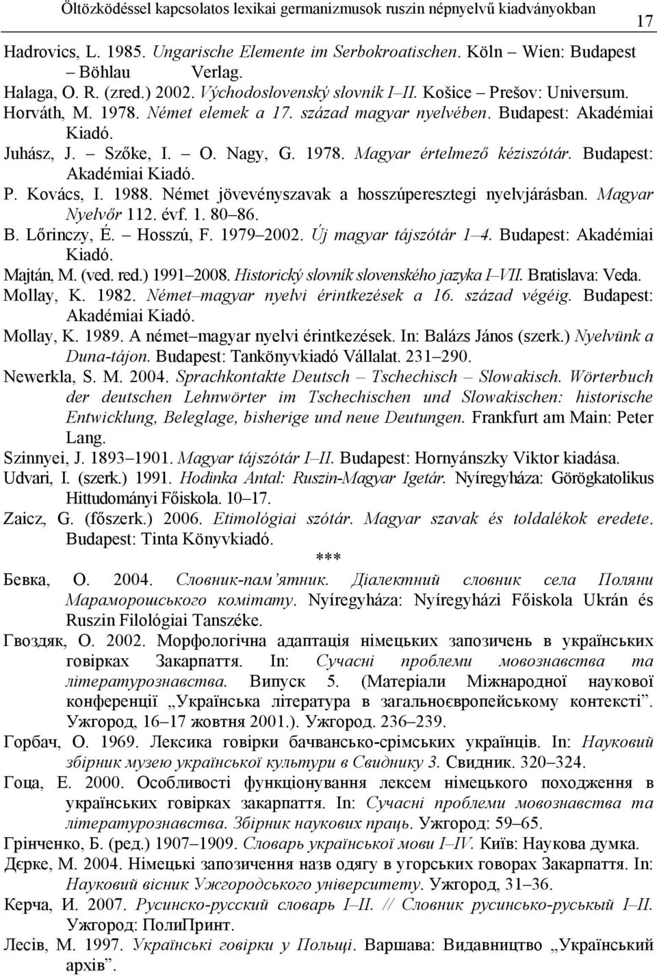 Budapest: Akadémiai Kiadó. P. Kovács, I. 1988. Német jövevényszavak a hosszúperesztegi nyelvjárásban. Magyar Nyelvır 112. évf. 1. 80 86. B. Lırinczy, É. Hosszú, F. 1979 2002. Új magyar tájszótár 1 4.