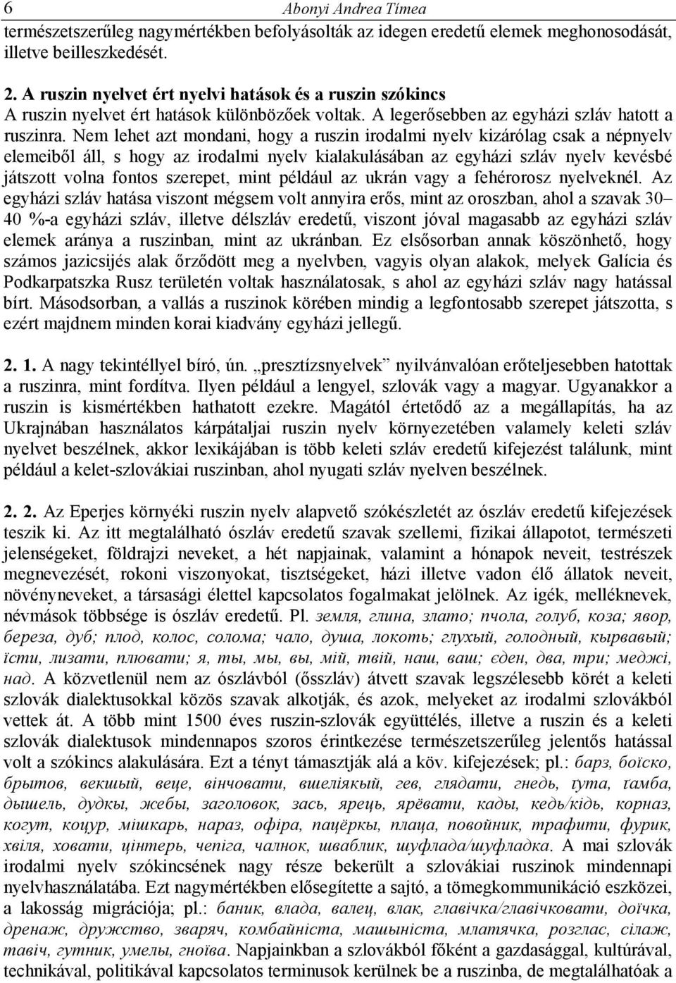 Nem lehet azt mondani, hogy a ruszin irodalmi nyelv kizárólag csak a népnyelv elemeibıl áll, s hogy az irodalmi nyelv kialakulásában az egyházi szláv nyelv kevésbé játszott volna fontos szerepet,