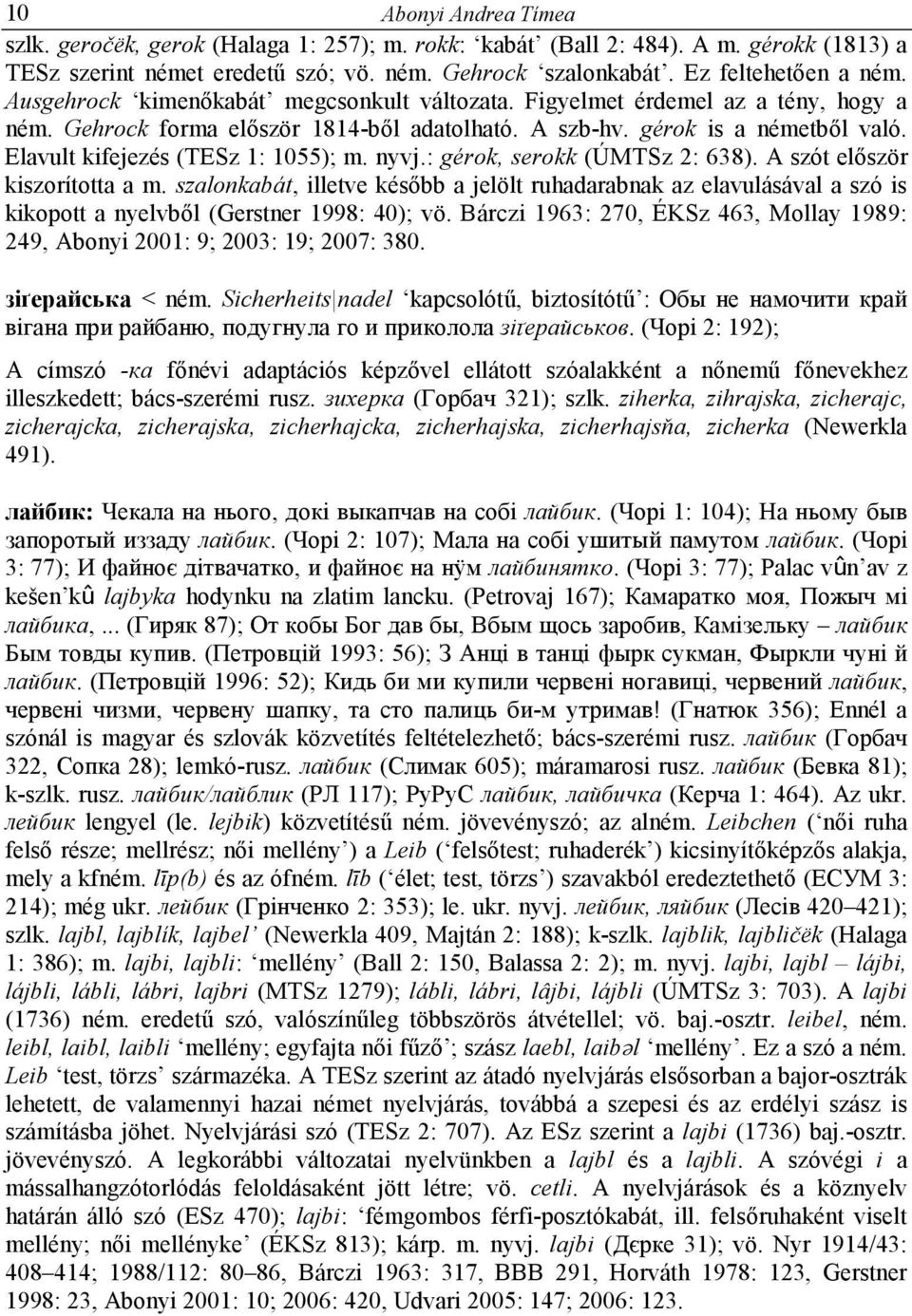 Elavult kifejezés (TESz 1: 1055); m. nyvj.: gérok, serokk (ÚMTSz 2: 638). A szót elıször kiszorította a m.