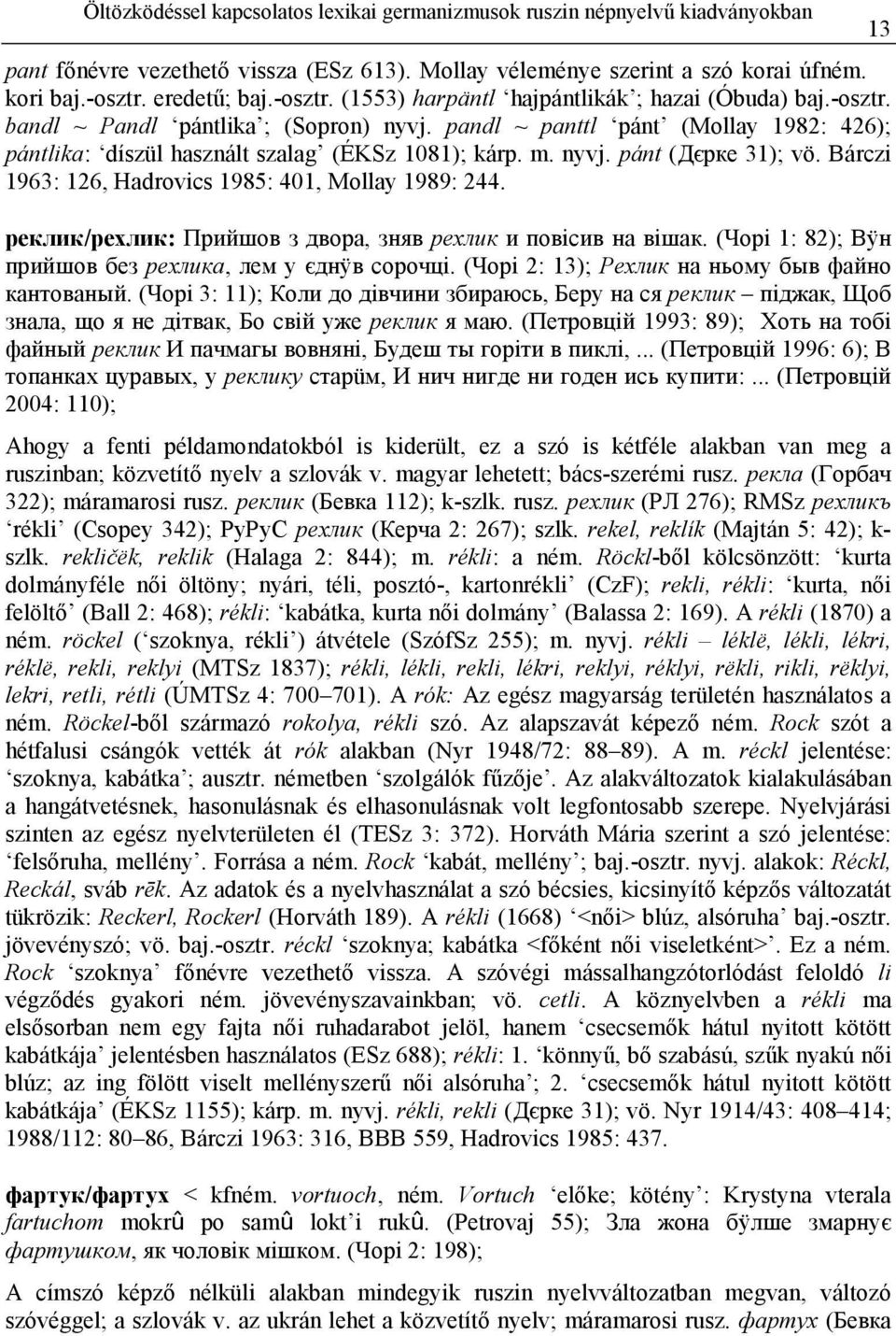 nyvj. pánt (Дєрке 31); vö. Bárczi 1963: 126, Hadrovics 1985: 401, Mollay 1989: 244. реклик/рехлик: Прийшов з двора, зняв рехлик и повісив на вішак.