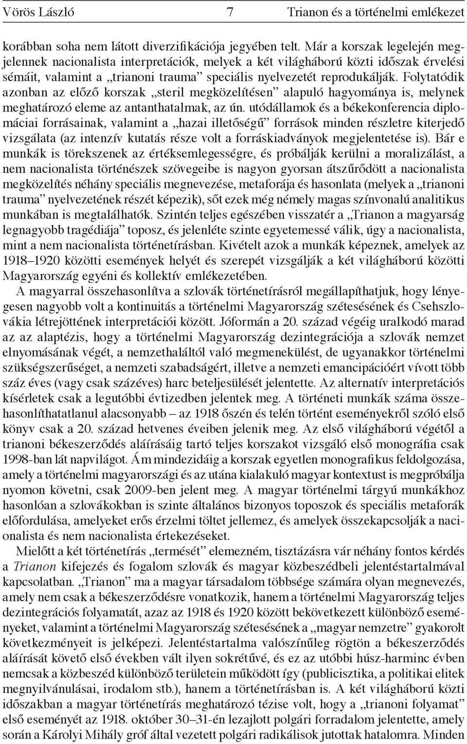 Folytatódik azonban az előző korszak steril megközelítésen alapuló hagyománya is, melynek meghatározó eleme az antanthatalmak, az ún.