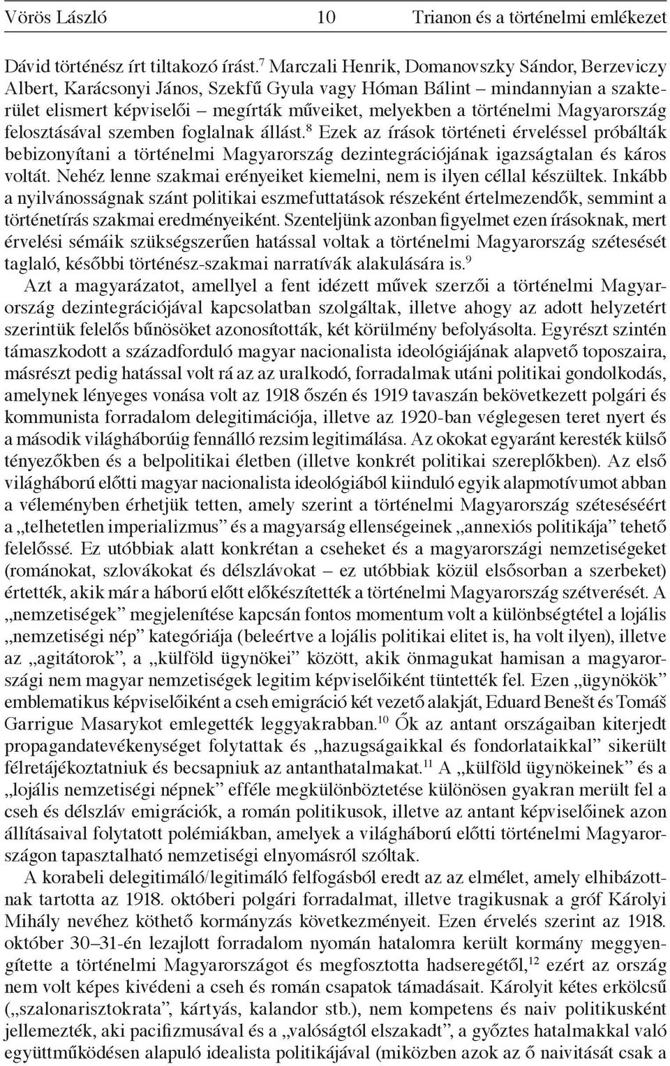 Magyarország felosztásával szemben foglalnak állást. 8 Ezek az írások történeti érveléssel próbálták bebizonyítani a történelmi Magyarország dezintegrációjának igazságtalan és káros voltát.