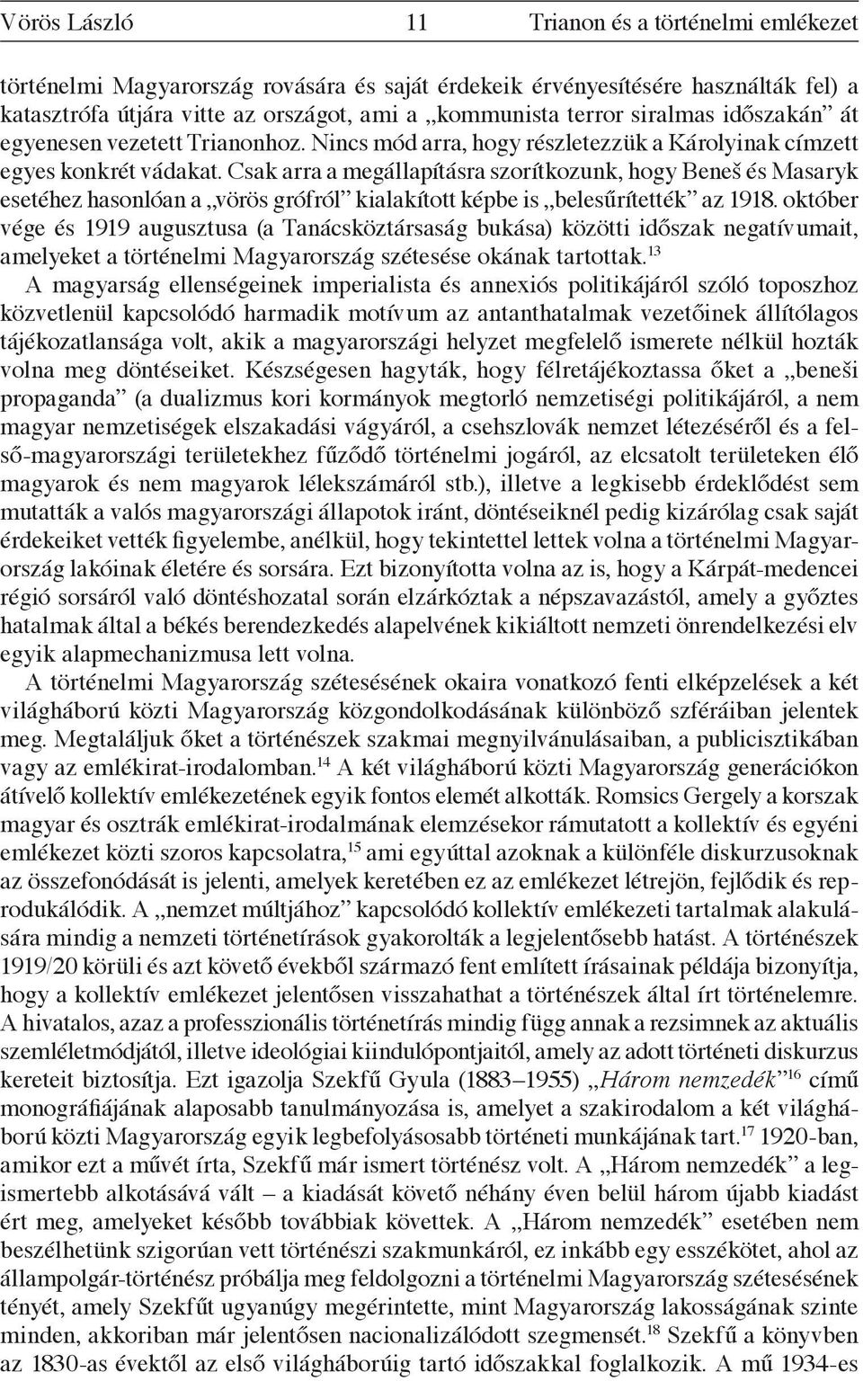 Csak arra a megállapításra szorítkozunk, hogy Beneš és Masaryk esetéhez hasonlóan a vörös grófról kialakított képbe is belesűrítették az 1918.