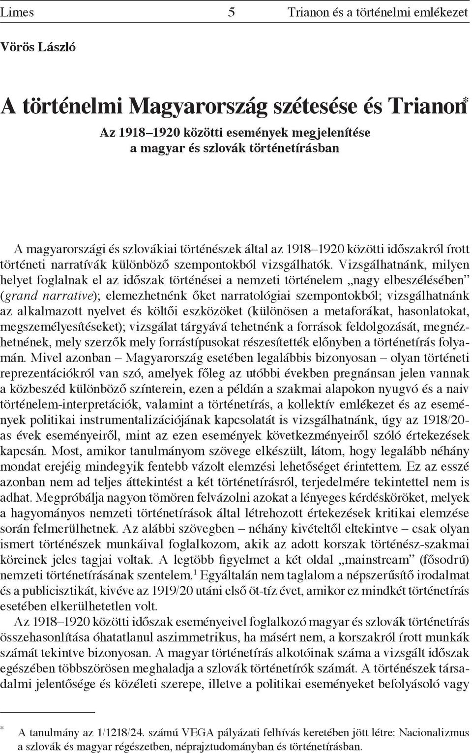 Vizsgálhatnánk, milyen helyet foglalnak el az időszak történései a nemzeti történelem nagy elbeszélésében (grand narrative); elemezhetnénk őket narratológiai szempontokból; vizsgálhatnánk az