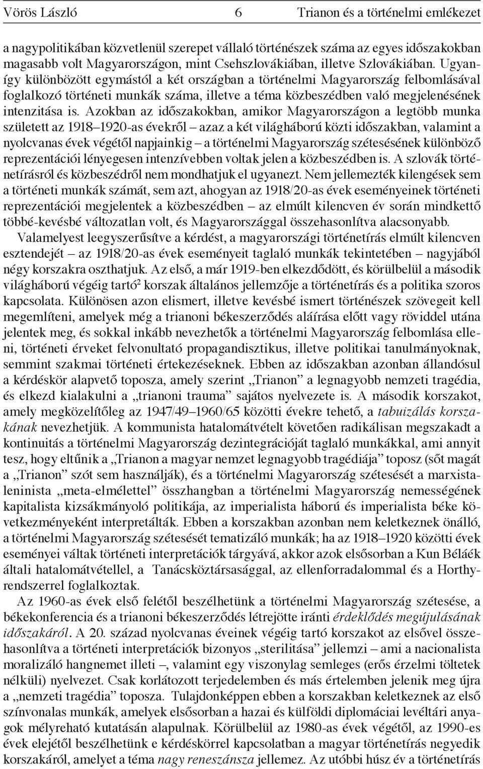 Azokban az időszakokban, amikor Magyarországon a legtöbb munka született az 1918 1920-as évekről azaz a két világháború közti időszakban, valamint a nyolcvanas évek végétől napjainkig a történelmi