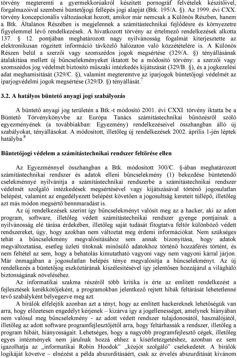 Általános Részében is megjelennek a számítástechnikai fejlődésre és környezetre figyelemmel lévő rendelkezések. A hivatkozott törvény az értelmező rendelkezések alkotta 137. 12.