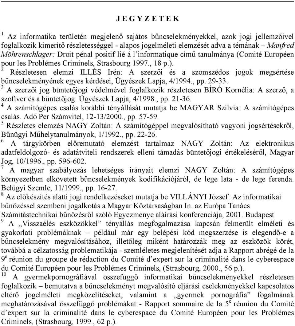 2 Részletesen elemzi ILLÉS Irén: A szerzői és a szomszédos jogok megsértése bűncselekményének egyes kérdései, Ügyészek Lapja, 4/1994., pp. 29-33.