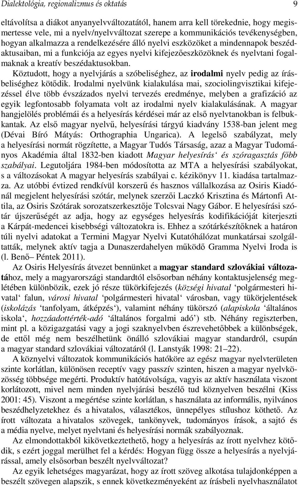 beszédaktusokban. Köztudott, hogy a nyelvjárás a szóbeliséghez, az irodalmi nyelv pedig az írásbeliséghez kötődik.