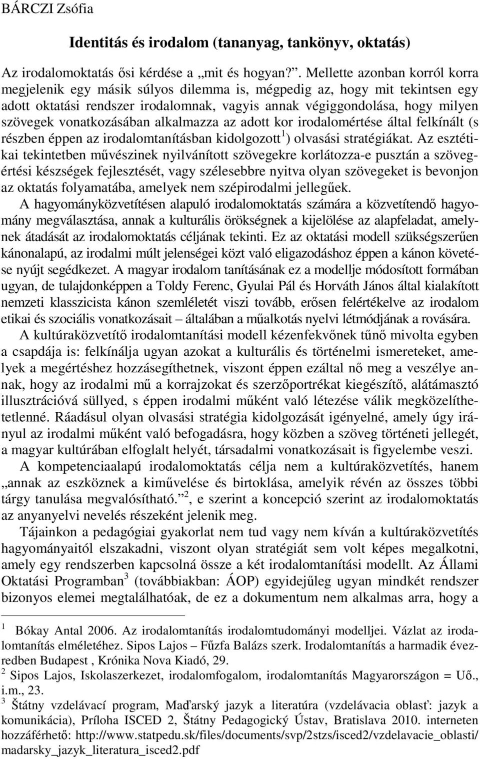 vonatkozásában alkalmazza az adott kor irodalomértése által felkínált (s részben éppen az irodalomtanításban kidolgozott 1 ) olvasási stratégiákat.