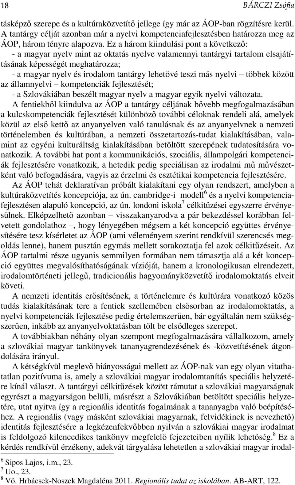 Ez a három kiindulási pont a következő: - a magyar nyelv mint az oktatás nyelve valamennyi tantárgyi tartalom elsajátításának képességét meghatározza; - a magyar nyelv és irodalom tantárgy lehetővé