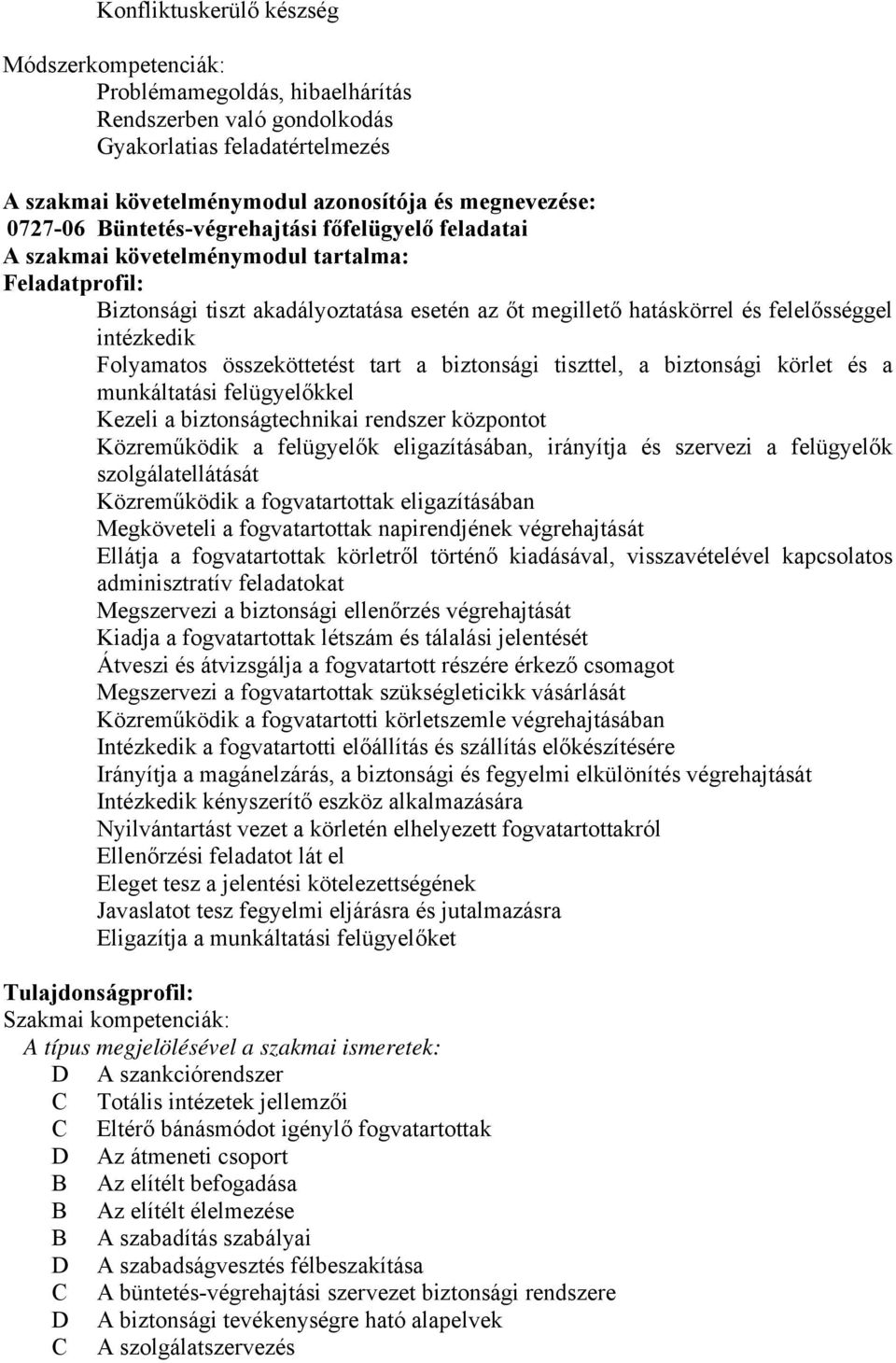 Folyamatos összeköttetést tart a biztonsági tiszttel, a biztonsági körlet és a munkáltatási felügyelőkkel Kezeli a biztonságtechnikai rendszer központot Közreműködik a felügyelők eligazításában,