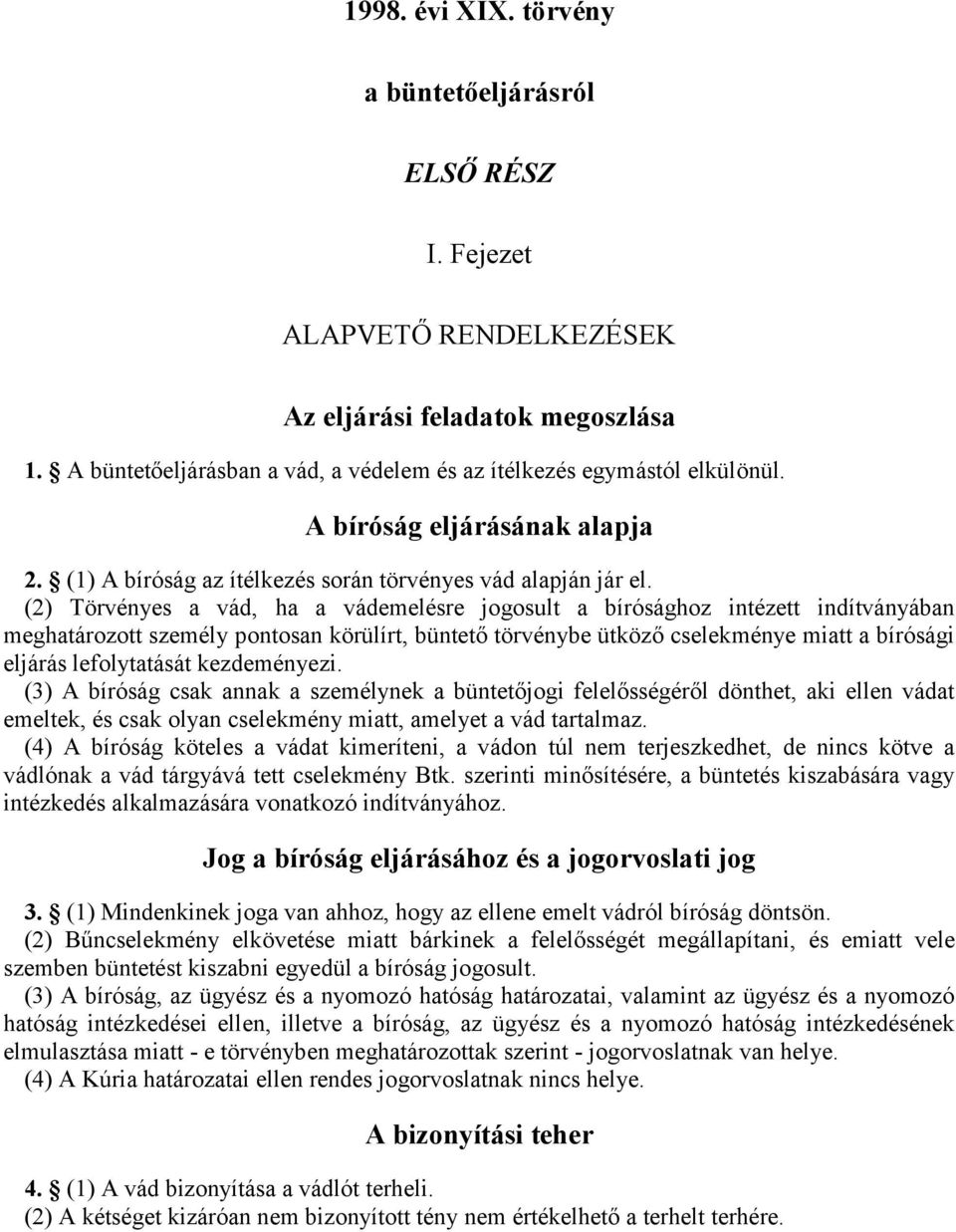 (2) Törvényes a vád, ha a vádemelésre jogosult a bírósághoz intézett indítványában meghatározott személy pontosan körülírt, büntető törvénybe ütköző cselekménye miatt a bírósági eljárás lefolytatását