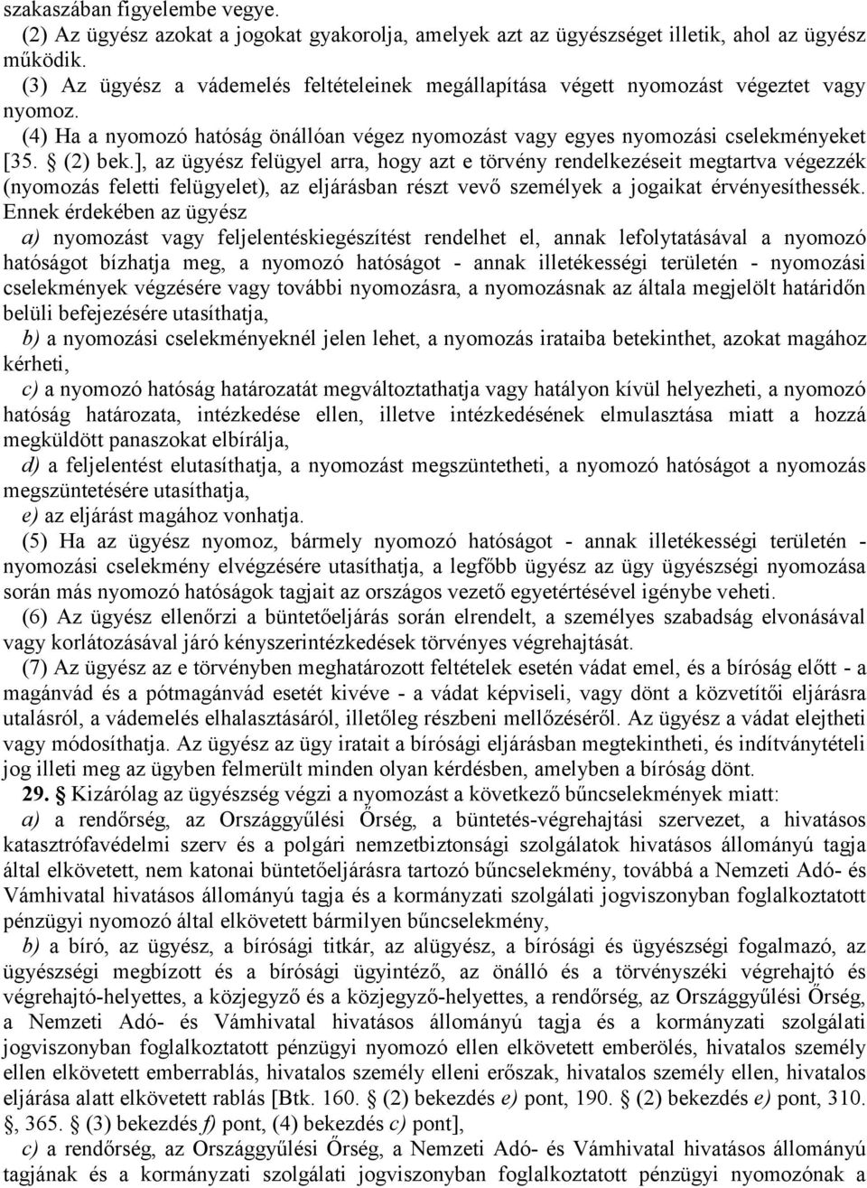 ], az ügyész felügyel arra, hogy azt e törvény rendelkezéseit megtartva végezzék (nyomozás feletti felügyelet), az eljárásban részt vevő személyek a jogaikat érvényesíthessék.