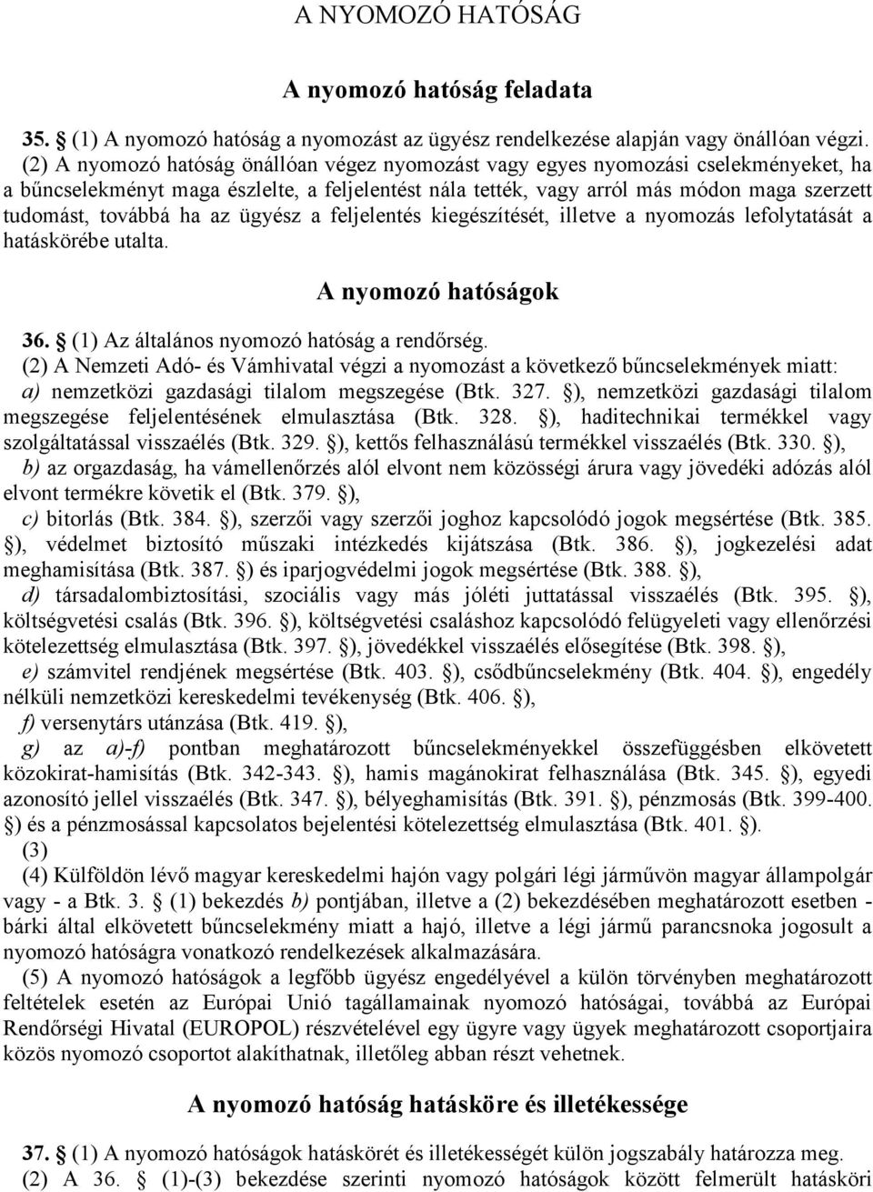 ha az ügyész a feljelentés kiegészítését, illetve a nyomozás lefolytatását a hatáskörébe utalta. A nyomozó hatóságok 36. (1) Az általános nyomozó hatóság a rendőrség.