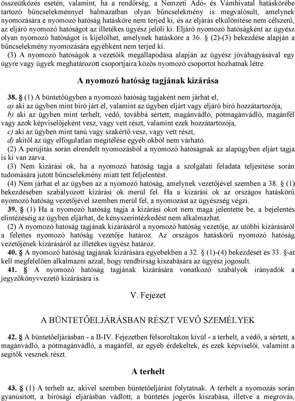 Eljáró nyomozó hatóságként az ügyész olyan nyomozó hatóságot is kijelölhet, amelynek hatásköre a 36. (2)-(3) bekezdése alapján a bűncselekmény nyomozására egyébként nem terjed ki.