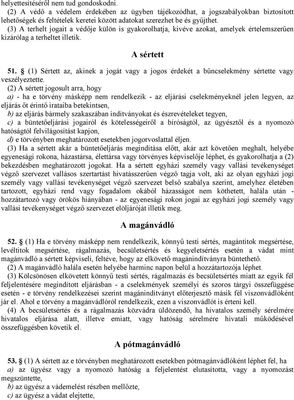 (1) Sértett az, akinek a jogát vagy a jogos érdekét a bűncselekmény sértette vagy veszélyeztette.