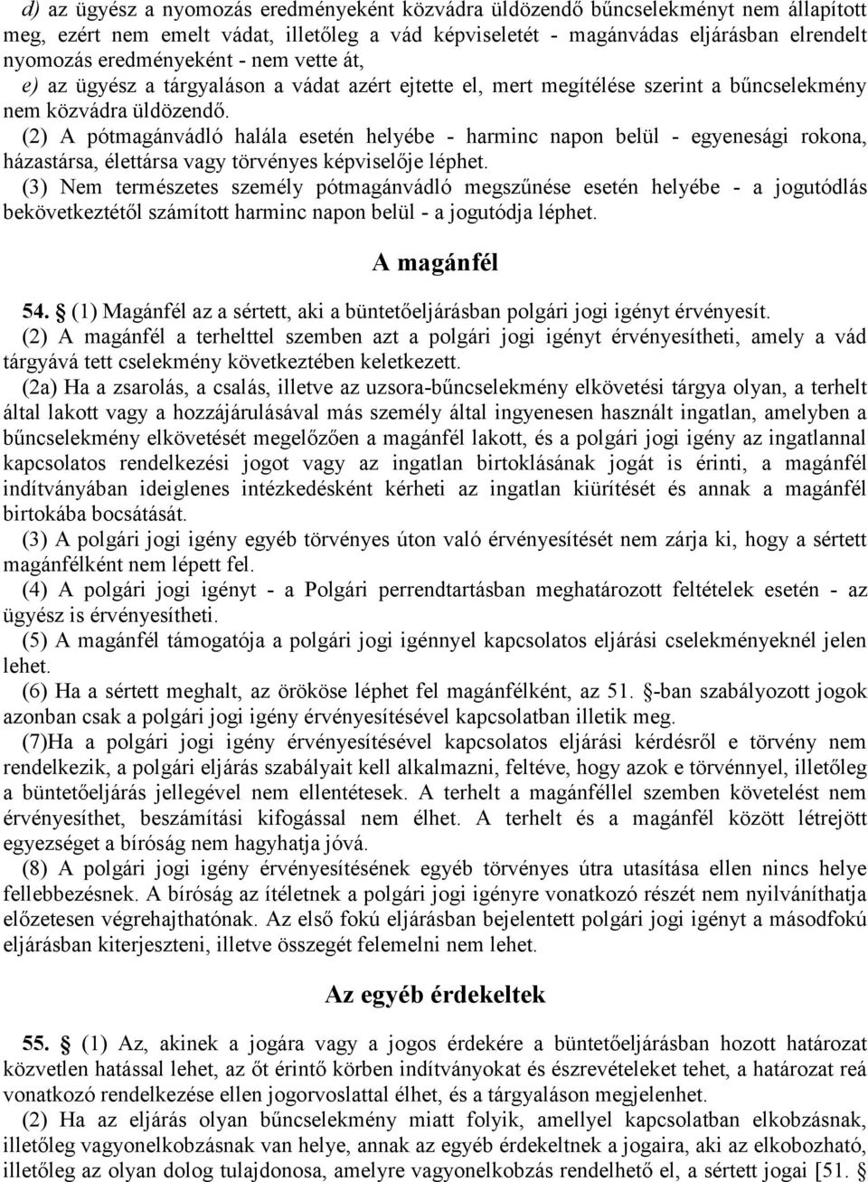 (2) A pótmagánvádló halála esetén helyébe - harminc napon belül - egyenesági rokona, házastársa, élettársa vagy törvényes képviselője léphet.