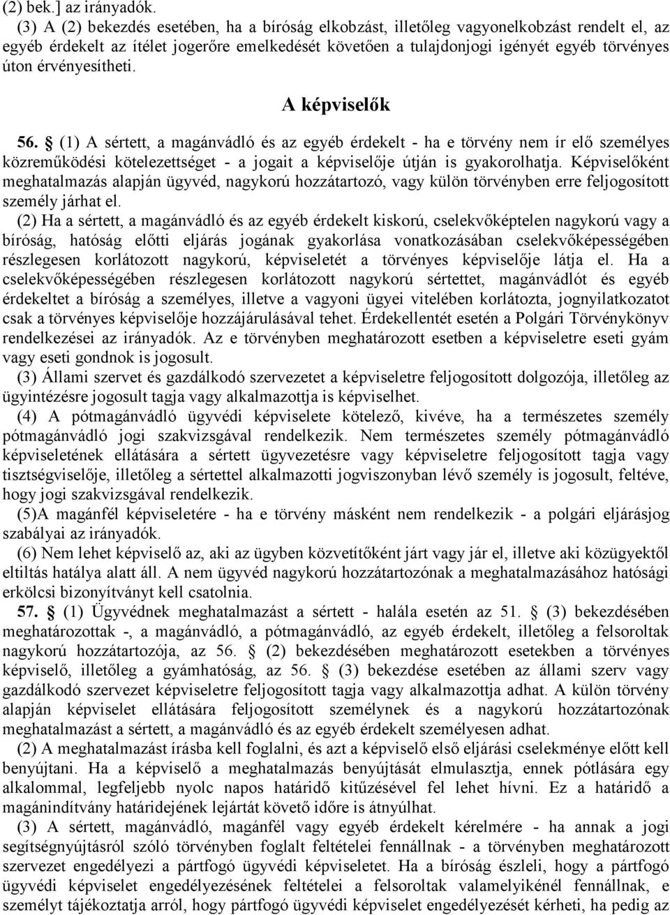 érvényesítheti. A képviselők 56. (1) A sértett, a magánvádló és az egyéb érdekelt - ha e törvény nem ír elő személyes közreműködési kötelezettséget - a jogait a képviselője útján is gyakorolhatja.