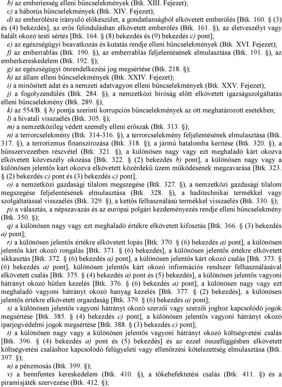 (8) bekezdés és (9) bekezdés c) pont]; e) az egészségügyi beavatkozás és kutatás rendje elleni bűncselekmények (Btk. XVI. Fejezet); f) az emberrablás (Btk. 190.