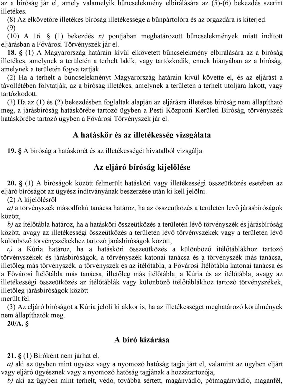 (1) A Magyarország határain kívül elkövetett bűncselekmény elbírálására az a bíróság illetékes, amelynek a területén a terhelt lakik, vagy tartózkodik, ennek hiányában az a bíróság, amelynek a