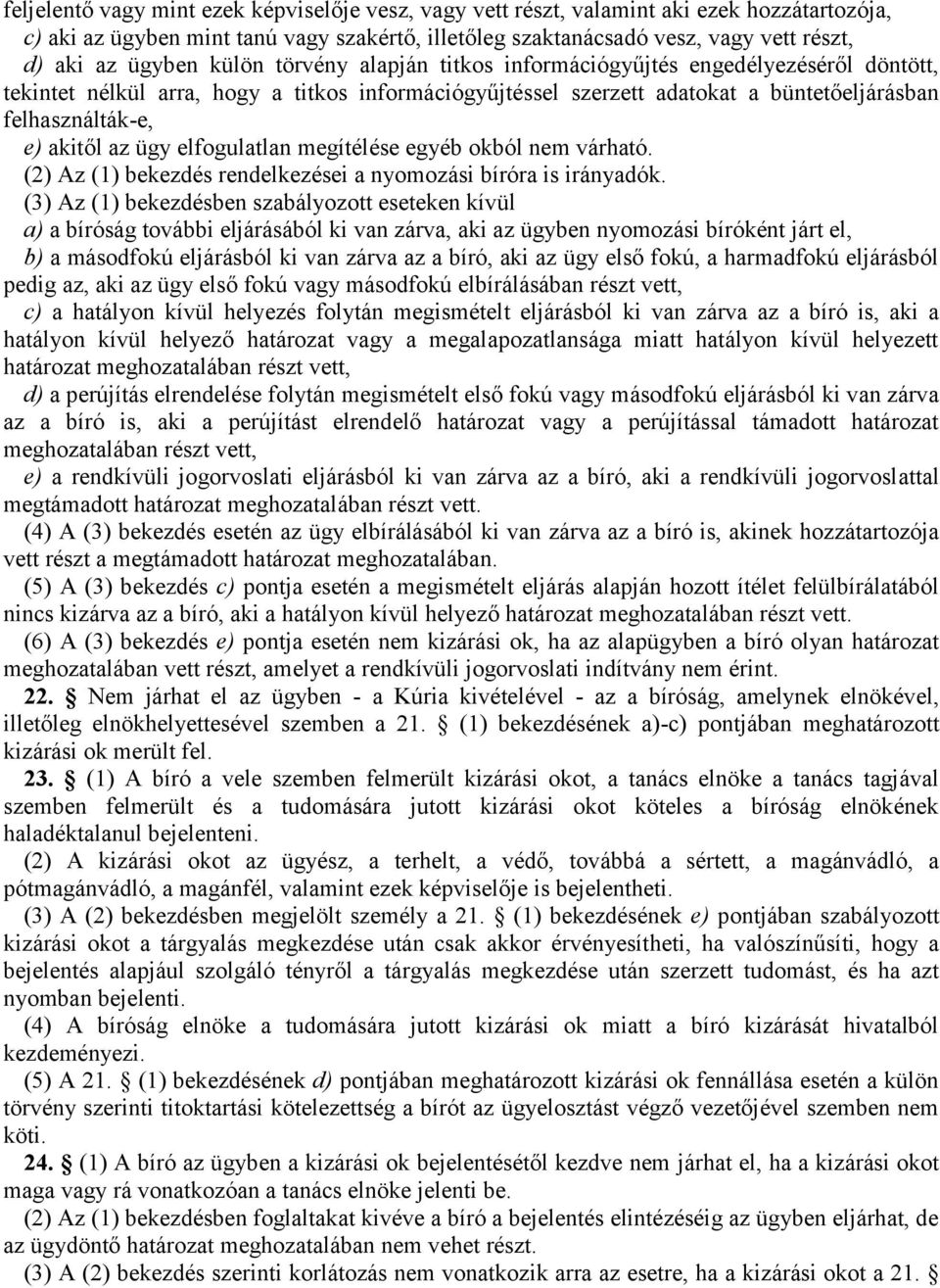 akitől az ügy elfogulatlan megítélése egyéb okból nem várható. (2) Az (1) bekezdés rendelkezései a nyomozási bíróra is irányadók.