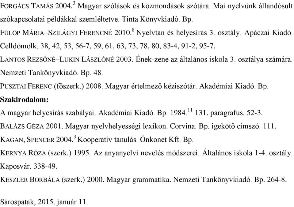 osztálya számára. Nemzeti Tankönyvkiadó. Bp. 48. PUSZTAI FERENC (főszerk.) 2008. Magyar értelmező kéziszótár. Akadémiai Kiadó. Bp. Szakirodalom: A magyar helyesírás szabályai. Akadémiai Kiadó. Bp. 1984.