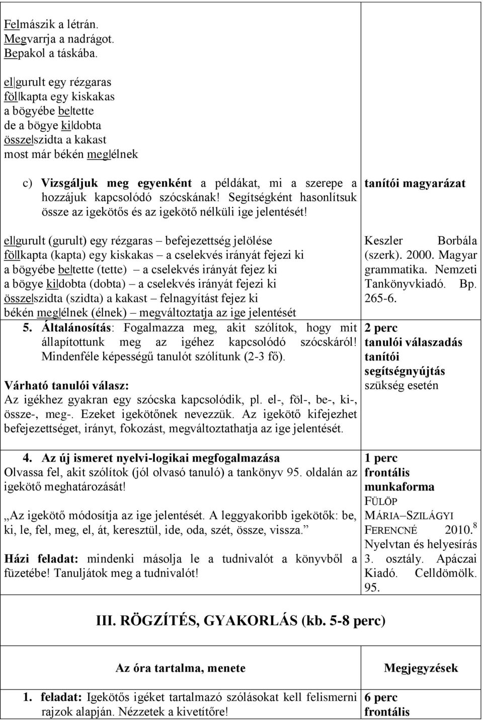 kapcsolódó szócskának! Segítségként hasonlítsuk össze az igekötős és az igekötő nélküli ige jelentését!