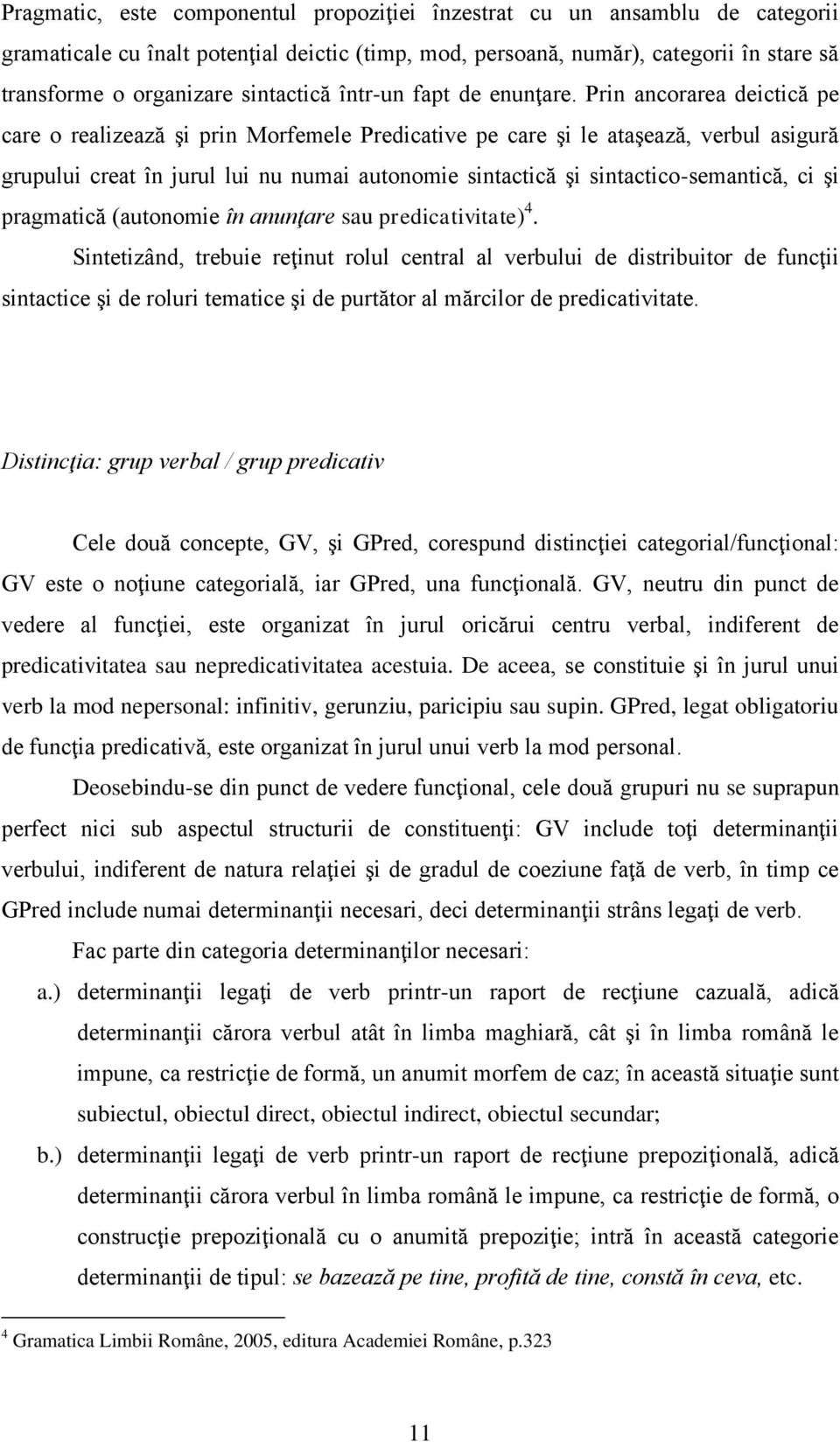 Prin ancorarea deictică pe care o realizează şi prin Morfemele Predicative pe care şi le ataşează, verbul asigură grupului creat în jurul lui nu numai autonomie sintactică şi sintactico-semantică, ci