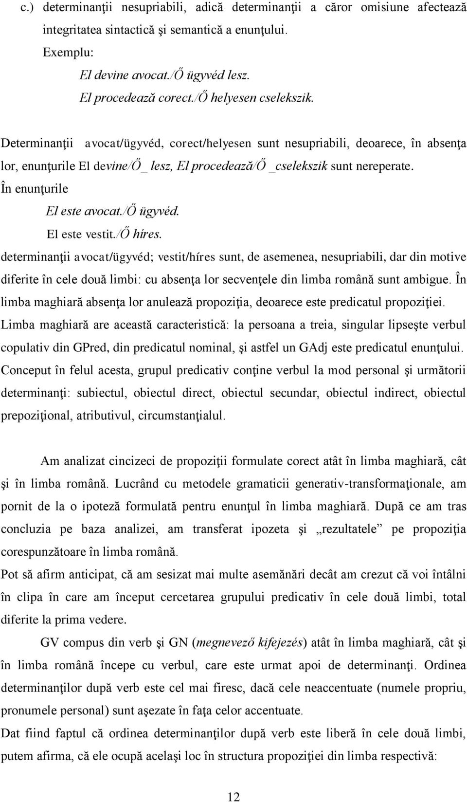 În enunţurile El este avocat./ő ügyvéd. El este vestit./ő híres.