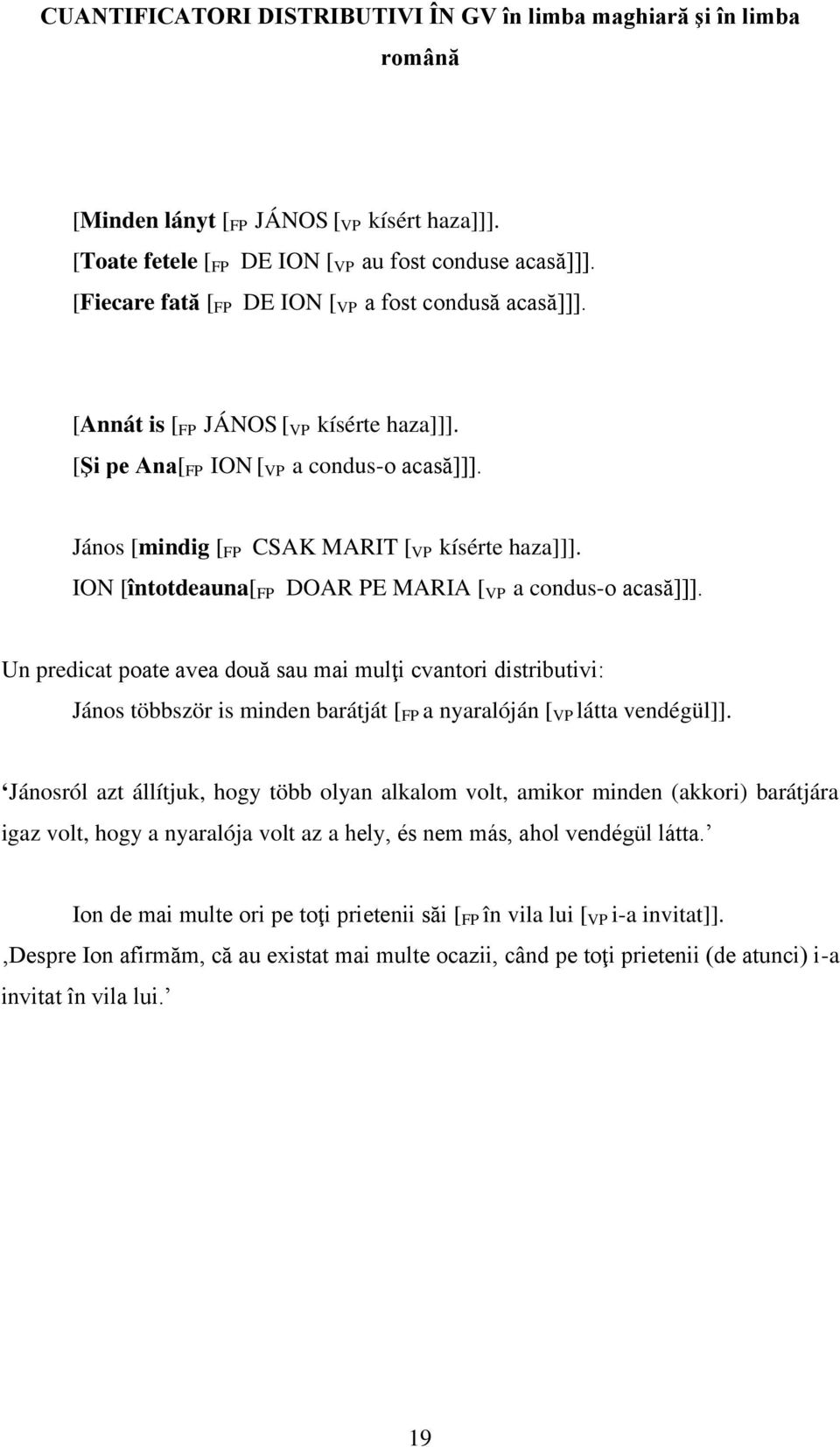 ION [întotdeauna[ FP DOAR PE MARIA [ VP a condus-o acasă]]]. Un predicat poate avea două sau mai mulţi cvantori distributivi: János többször is minden barátját [ FP a nyaralóján [ VP látta vendégül]].