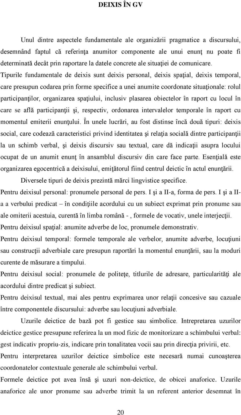 Tipurile fundamentale de deixis sunt deixis personal, deixis spaţial, deixis temporal, care presupun codarea prin forme specifice a unei anumite coordonate situaţionale: rolul participanţilor,