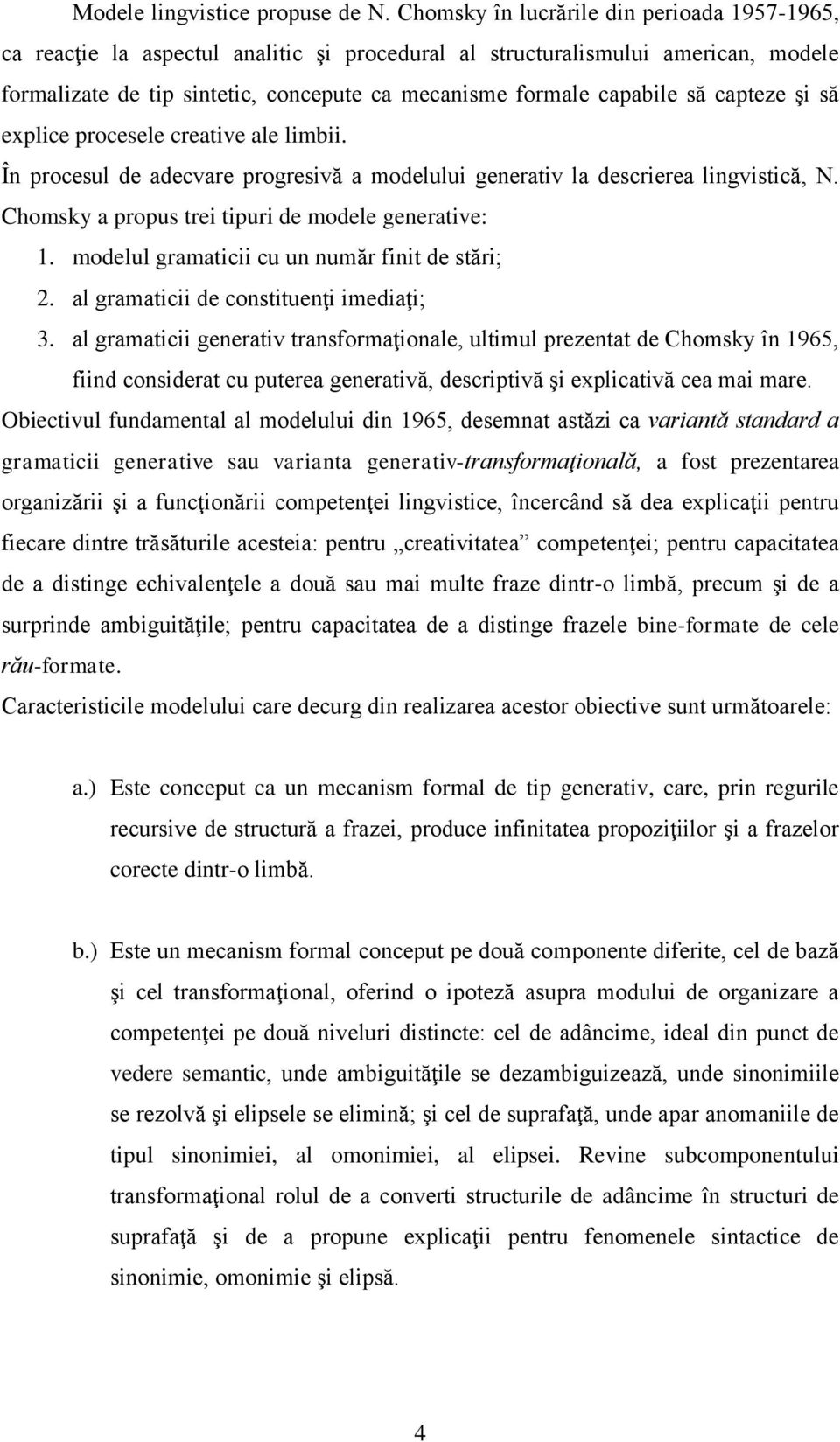 să capteze şi să explice procesele creative ale limbii. În procesul de adecvare progresivă a modelului generativ la descrierea lingvistică, N. Chomsky a propus trei tipuri de modele generative: 1.