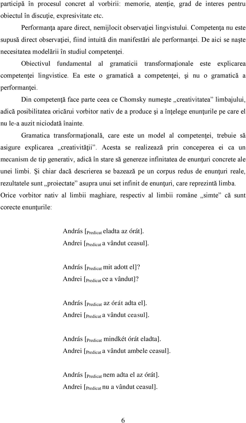 Obiectivul fundamental al gramaticii transformaţionale este explicarea competenţei lingvistice. Ea este o gramatică a competenţei, şi nu o gramatică a performanţei.