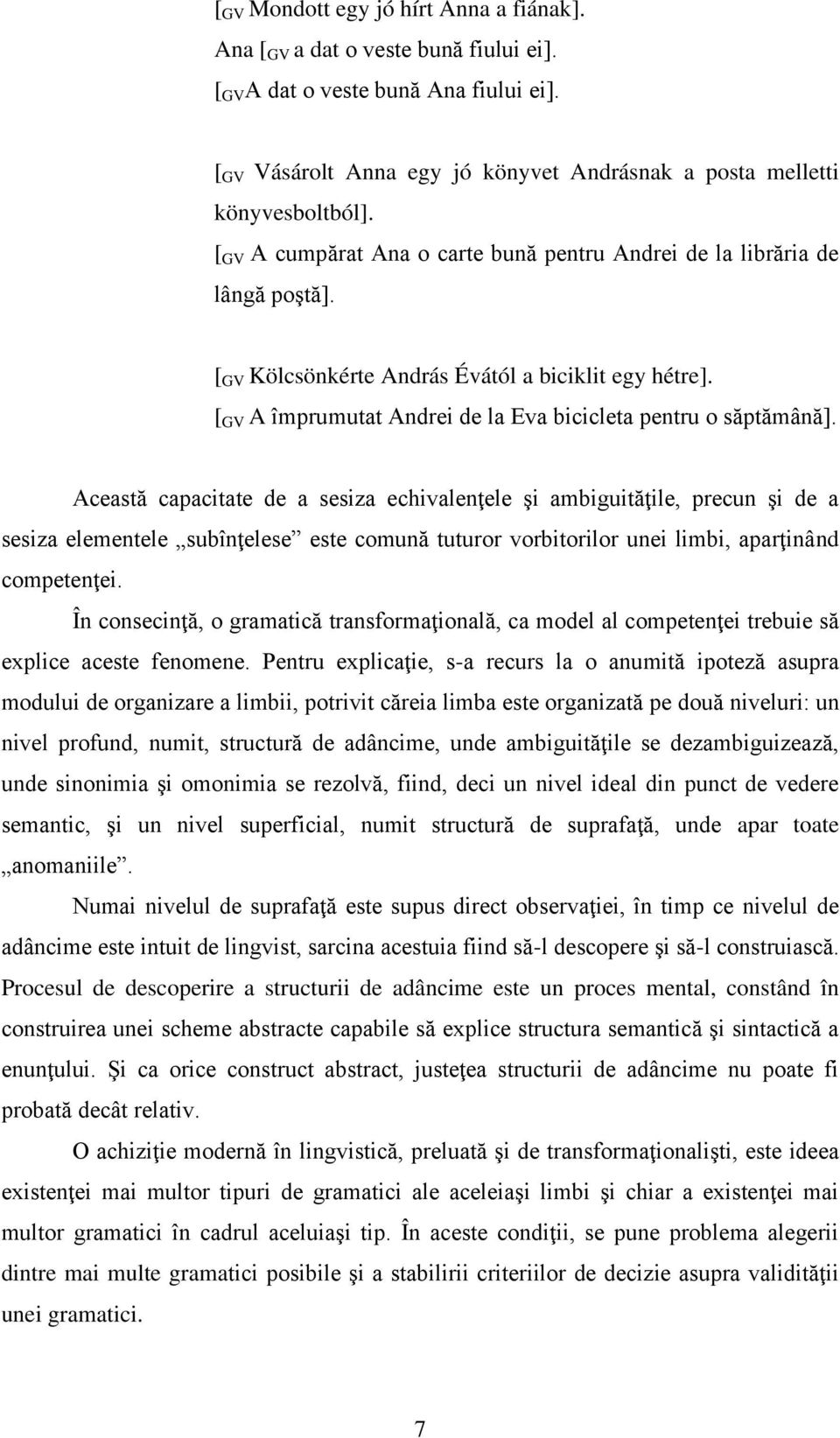 Această capacitate de a sesiza echivalenţele şi ambiguităţile, precun şi de a sesiza elementele subînţelese este comună tuturor vorbitorilor unei limbi, aparţinând competenţei.