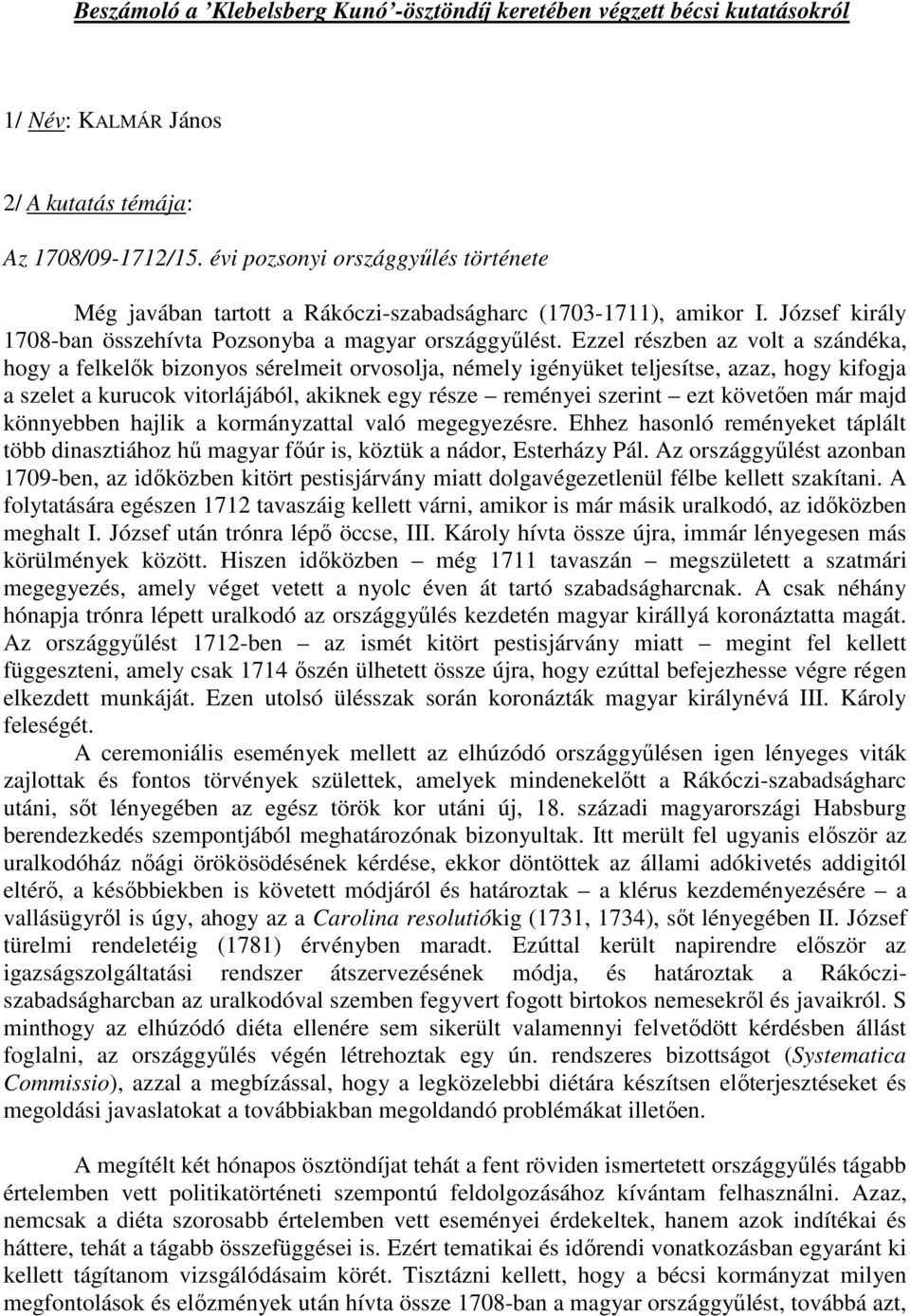 Ezzel részben az volt a szándéka, hogy a felkelők bizonyos sérelmeit orvosolja, némely igényüket teljesítse, azaz, hogy kifogja a szelet a kurucok vitorlájából, akiknek egy része reményei szerint ezt