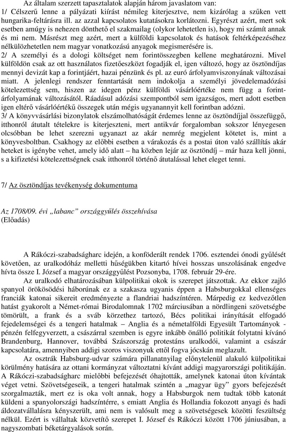 Másrészt meg azért, mert a külföldi kapcsolatok és hatások feltérképezéséhez nélkülözhetetlen nem magyar vonatkozású anyagok megismerésére is.