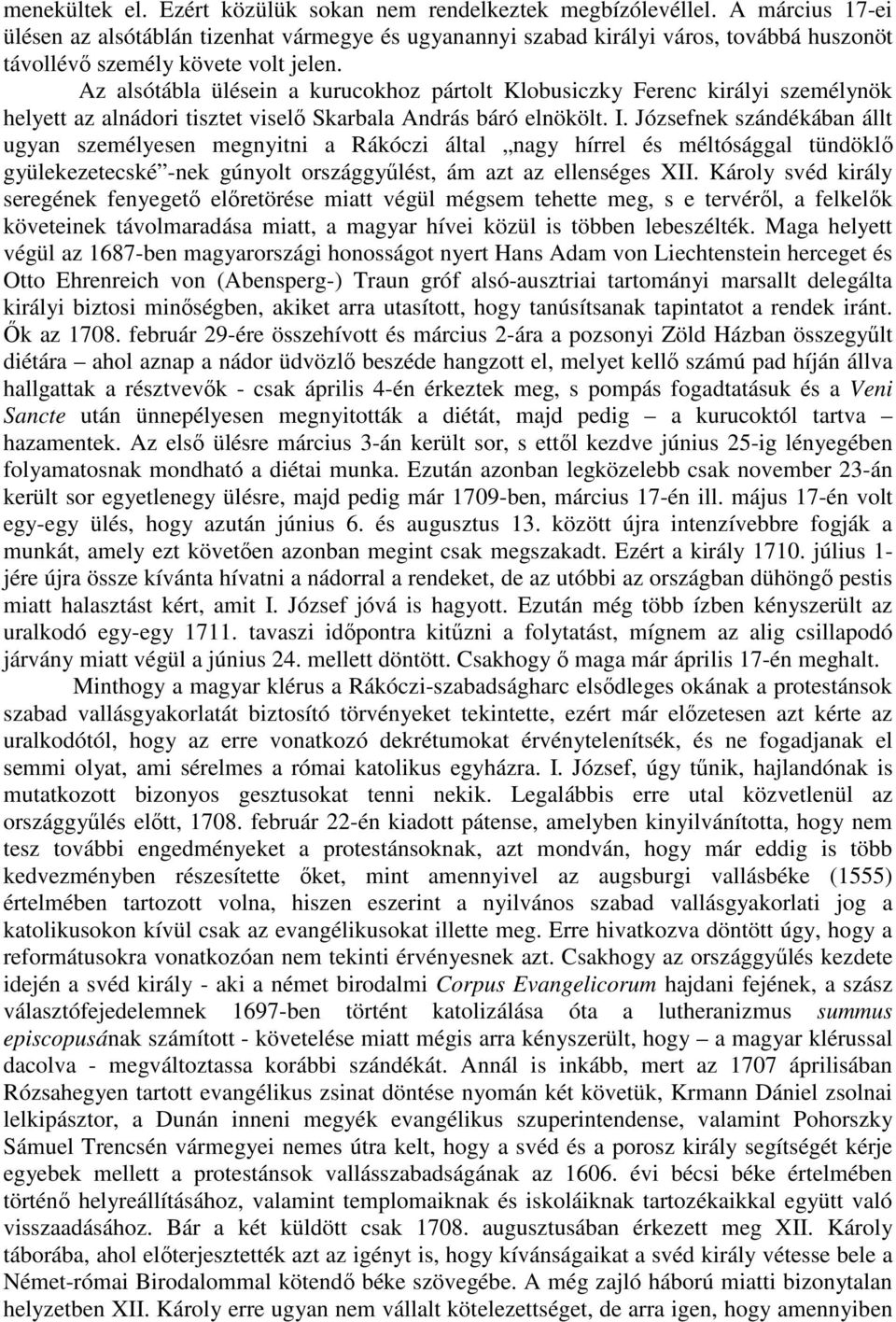 Az alsótábla ülésein a kurucokhoz pártolt Klobusiczky Ferenc királyi személynök helyett az alnádori tisztet viselő Skarbala András báró elnökölt. I.