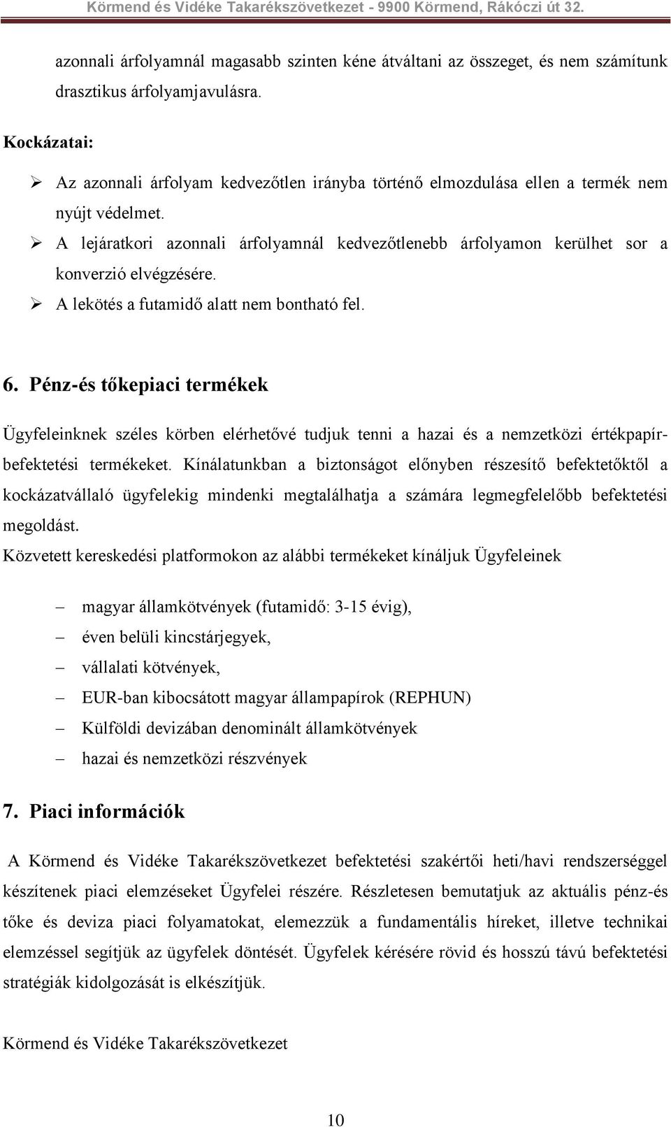 A lejáratkori azonnali árfolyamnál kedvezőtlenebb árfolyamon kerülhet sor a konverzió elvégzésére. A lekötés a futamidő alatt nem bontható fel. 6.