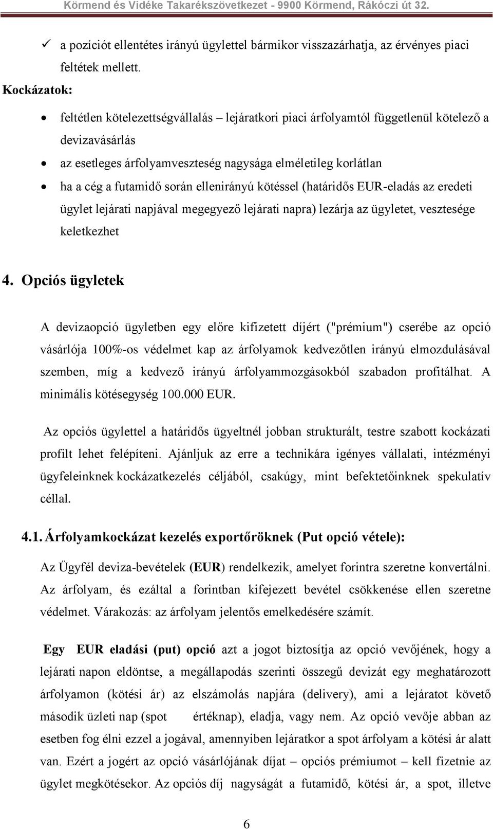 kötéssel (határidős EUR-eladás az eredeti ügylet lejárati napjával megegyező lejárati napra) lezárja az ügyletet, vesztesége keletkezhet 4.