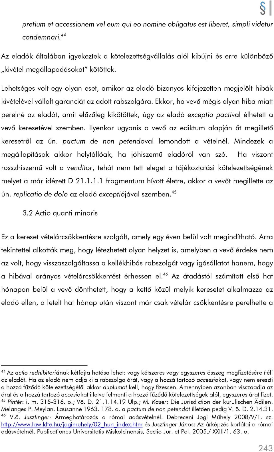 Lehetséges volt egy olyan eset, amikor az eladó bizonyos kifejezetten megjelölt hibák kivételével vállalt garanciát az adott rabszolgára.