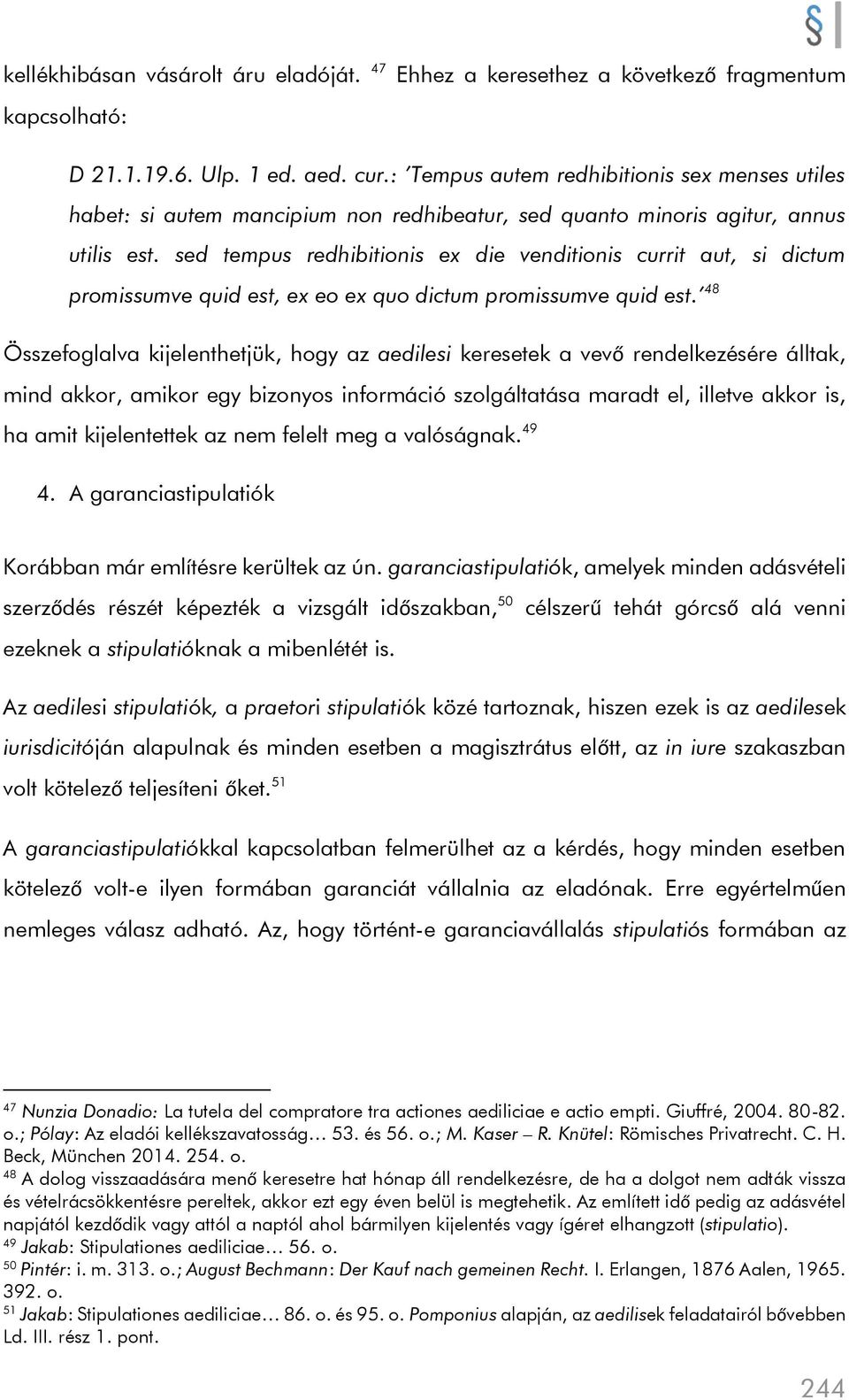 sed tempus redhibitionis ex die venditionis currit aut, si dictum promissumve quid est, ex eo ex quo dictum promissumve quid est.