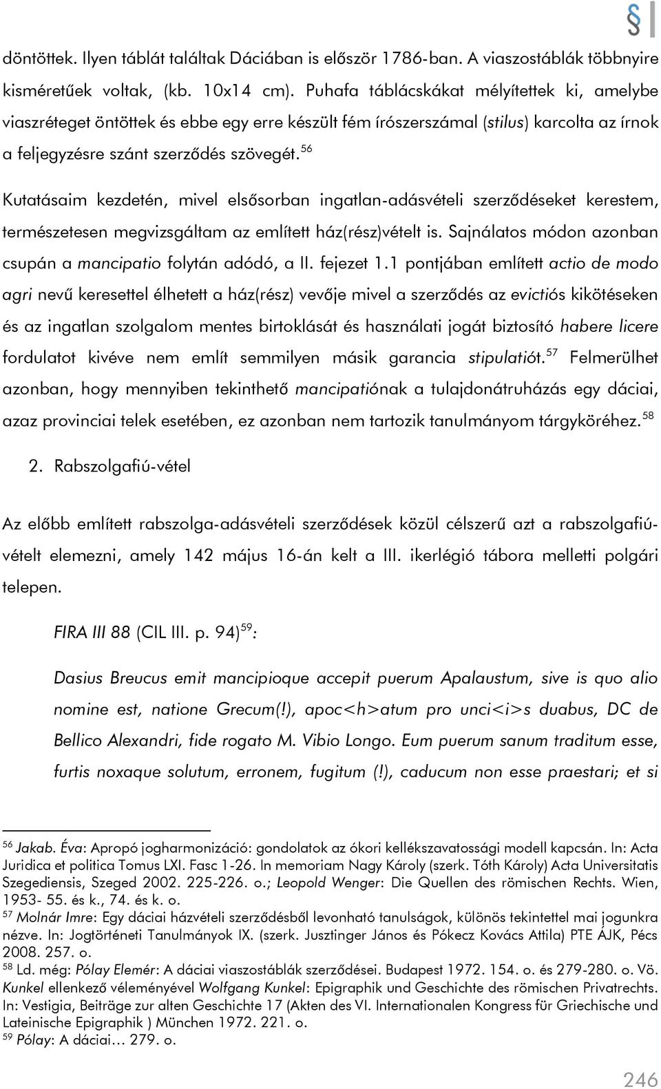 56 Kutatásaim kezdetén, mivel elsősorban ingatlan-adásvételi szerződéseket kerestem, természetesen megvizsgáltam az említett ház(rész)vételt is.